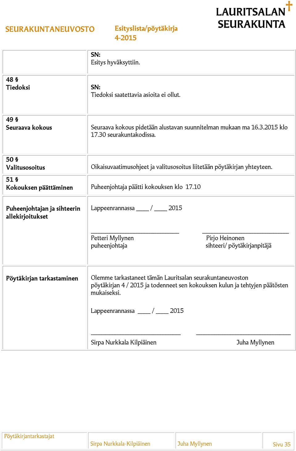 10 Puheenjohtajan ja sihteerin allekirjoitukset Lappeenrannassa / 2015 Petteri Myllynen puheenjohtaja Pirjo Heinonen sihteeri/ pöytäkirjanpitäjä Pöytäkirjan tarkastaminen Olemme
