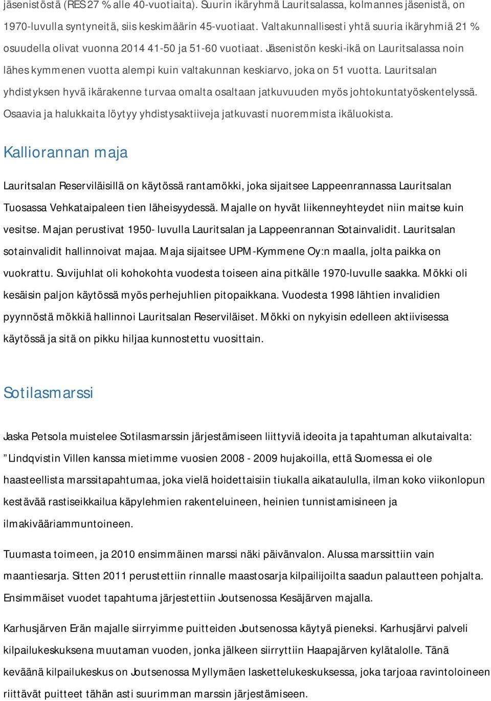 Jäsenistön keski-ikä on Lauritsalassa noin lähes kymmenen vuotta alempi kuin valtakunnan keskiarvo, joka on 51 vuotta.