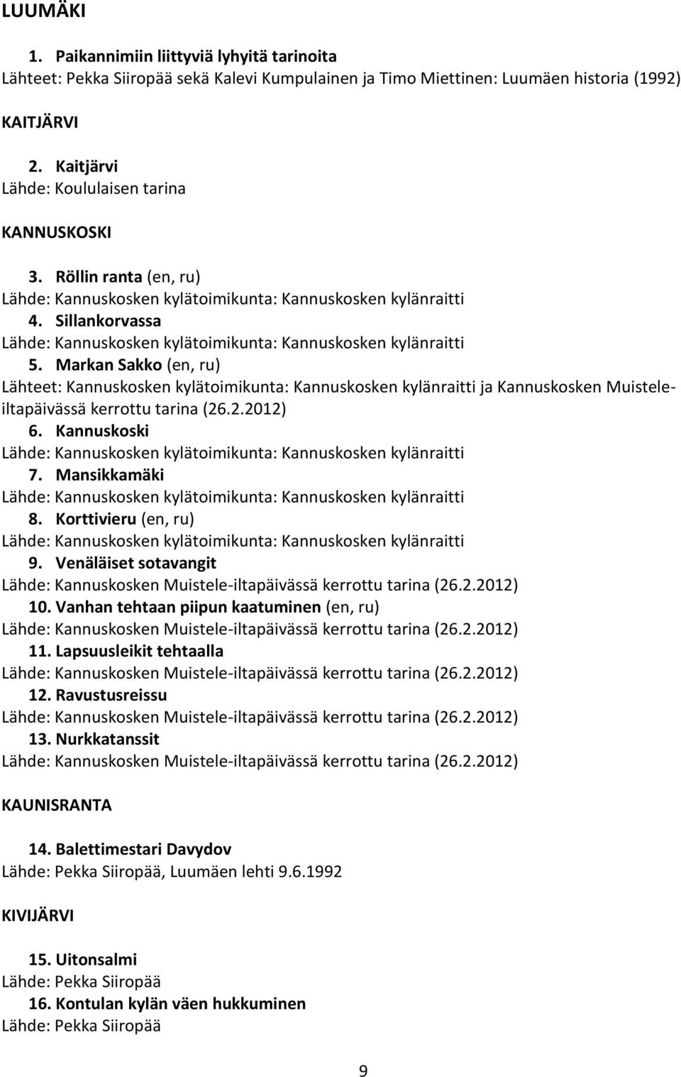 Markan Sakko (en, ru) Lähteet: Kannuskosken kylätoimikunta: Kannuskosken kylänraitti ja Kannuskosken Muisteleiltapäivässä kerrottu tarina (26.2.2012) 6.