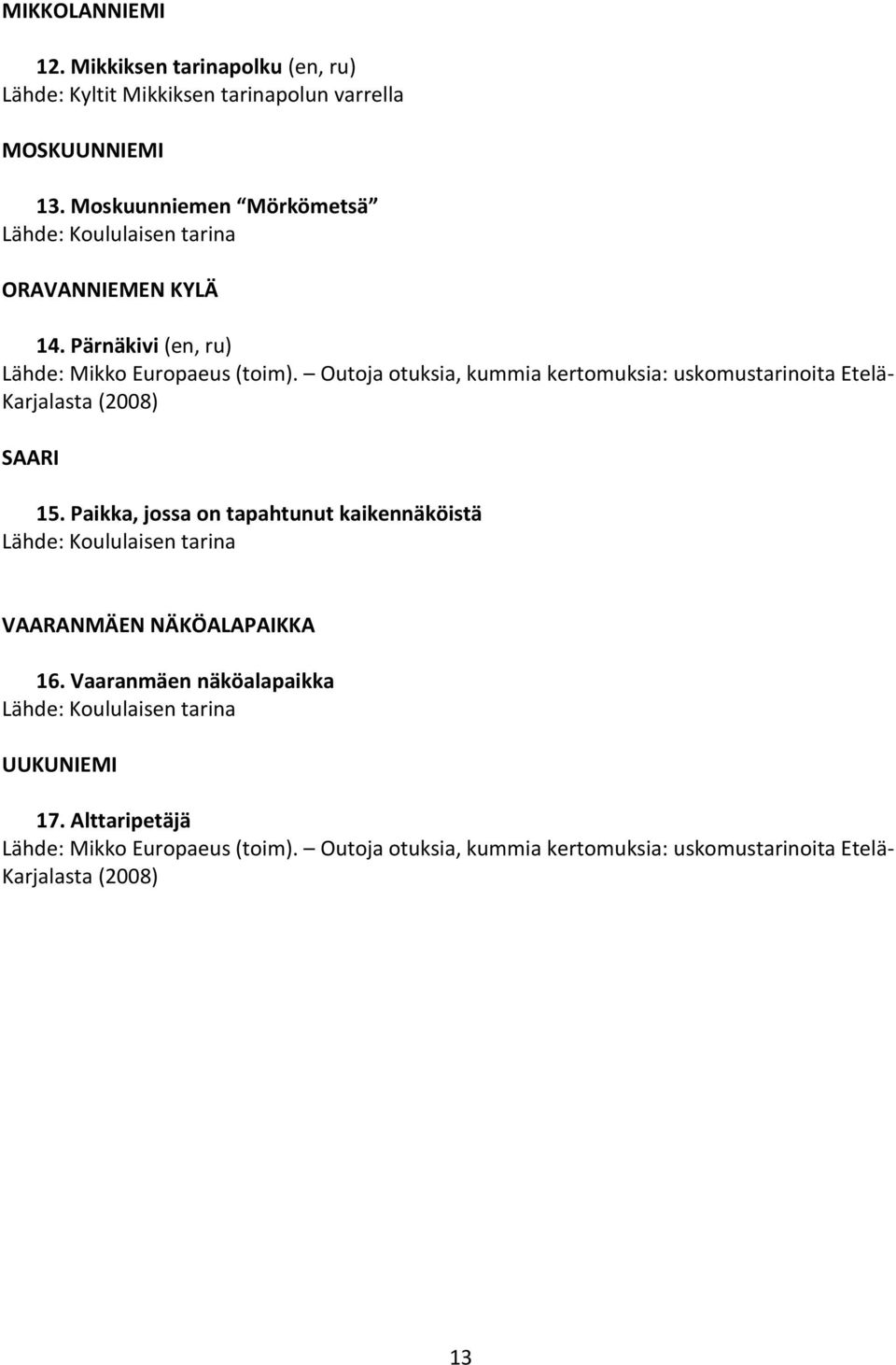 Outoja otuksia, kummia kertomuksia: uskomustarinoita Etelä- Karjalasta (2008) SAARI 15.