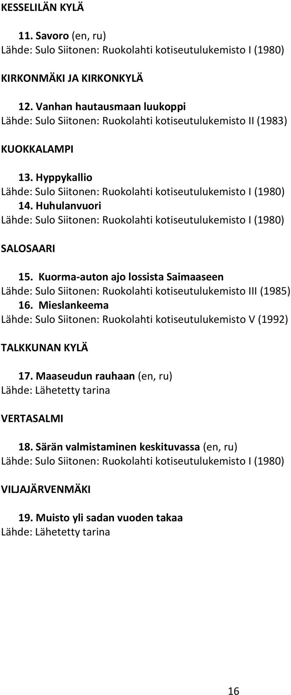 Huhulanvuori Lähde: Sulo Siitonen: Ruokolahti kotiseutulukemisto I (1980) SALOSAARI 15. Kuorma-auton ajo lossista Saimaaseen Lähde: Sulo Siitonen: Ruokolahti kotiseutulukemisto III (1985) 16.