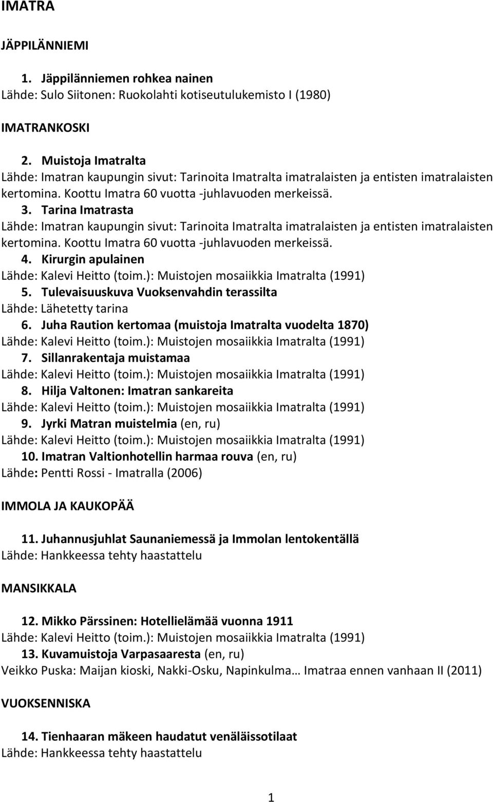 Tarina Imatrasta Lähde: Imatran kaupungin sivut: Tarinoita Imatralta imatralaisten ja entisten imatralaisten kertomina. Koottu Imatra 60 vuotta -juhlavuoden merkeissä. 4.