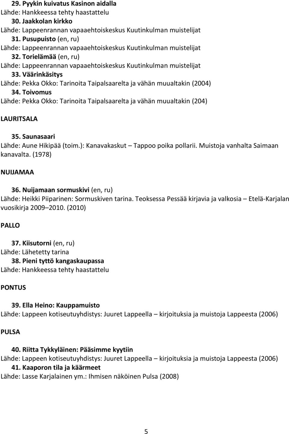 Väärinkäsitys Lähde: Pekka Okko: Tarinoita Taipalsaarelta ja vähän muualtakin (2004) 34. Toivomus Lähde: Pekka Okko: Tarinoita Taipalsaarelta ja vähän muualtakin (204) LAURITSALA 35.