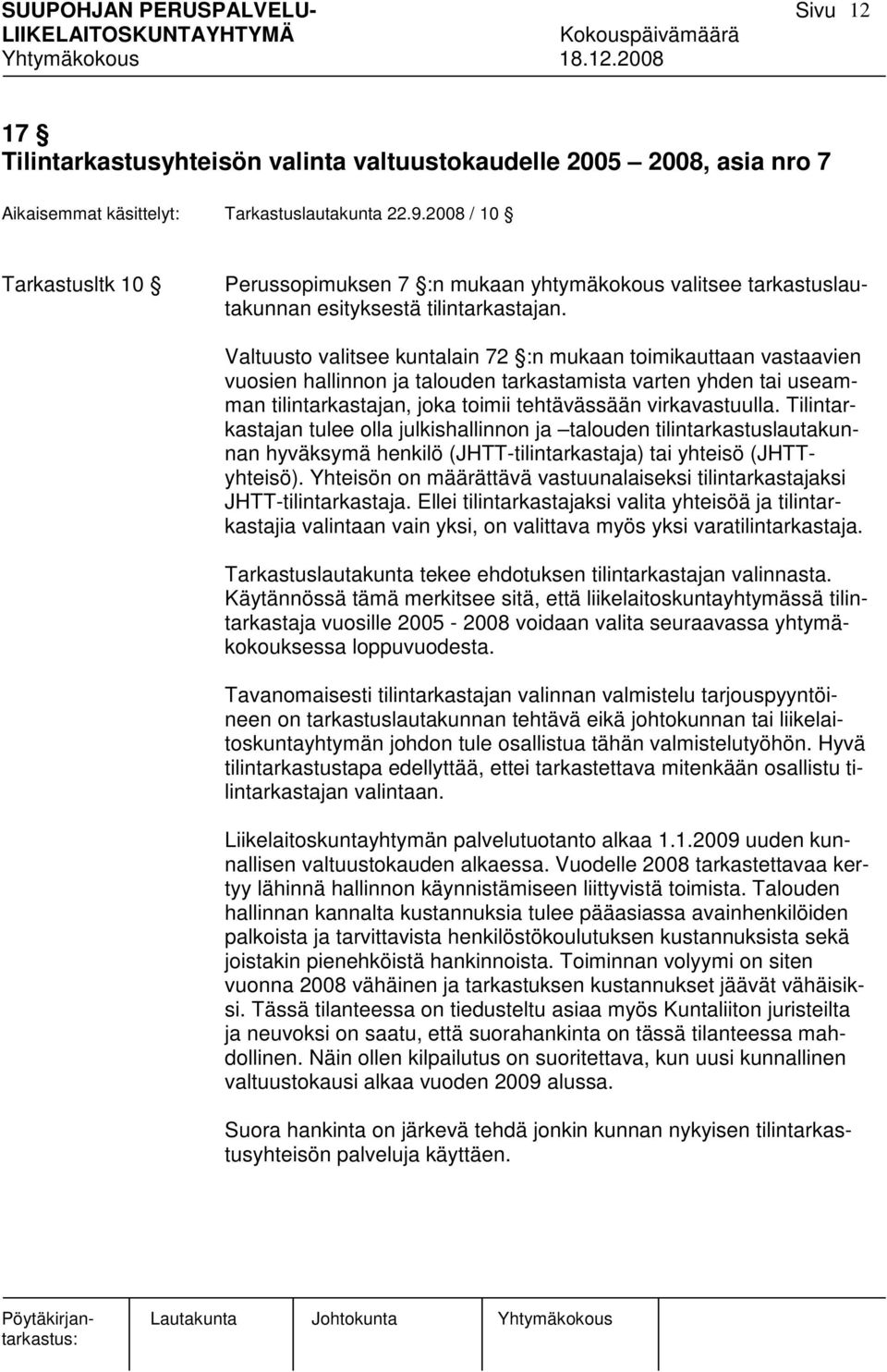 Valtuusto valitsee kuntalain 72 :n mukaan toimikauttaan vastaavien vuosien hallinnon ja talouden tarkastamista varten yhden tai useamman tilintarkastajan, joka toimii tehtävässään virkavastuulla.