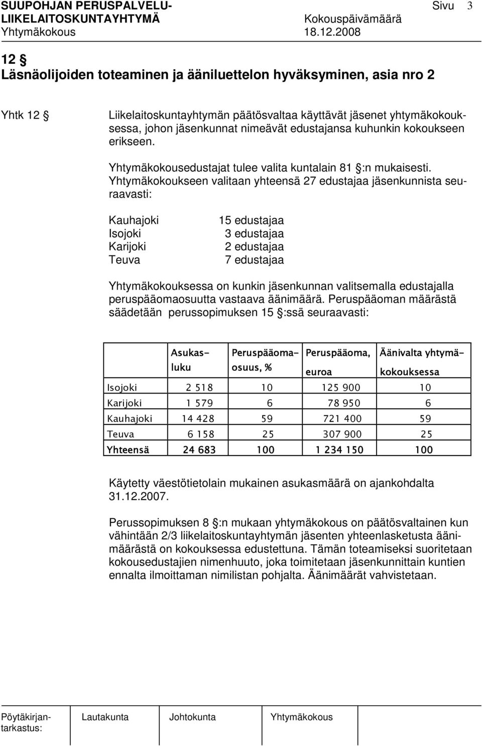 Yhtymäkokoukseen valitaan yhteensä 27 edustajaa jäsenkunnista seuraavasti: Kauhajoki Isojoki Karijoki Teuva 15 edustajaa 3 edustajaa 2 edustajaa 7 edustajaa Yhtymäkokouksessa on kunkin jäsenkunnan