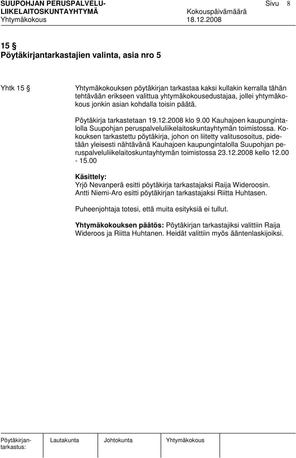 Kokouksen tarkastettu pöytäkirja, johon on liitetty valitusosoitus, pidetään yleisesti nähtävänä Kauhajoen kaupungintalolla Suupohjan peruspalveluliikelaitoskuntayhtymän toimistossa 23.12.