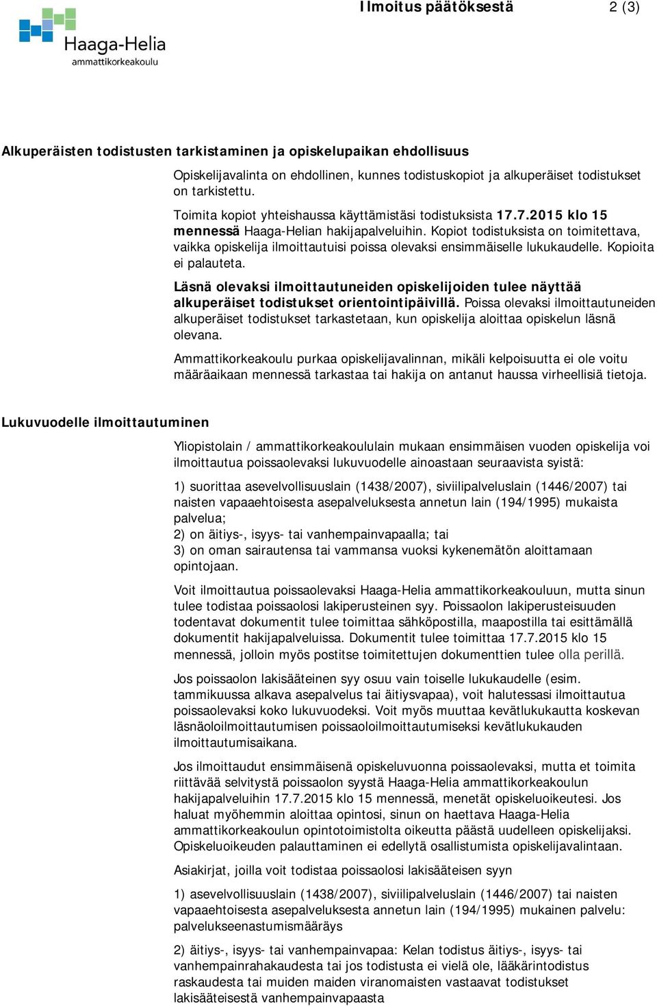 Kopiot todistuksista on toimitettava, vaikka opiskelija ilmoittautuisi poissa olevaksi ensimmäiselle lukukaudelle. Kopioita ei palauteta.