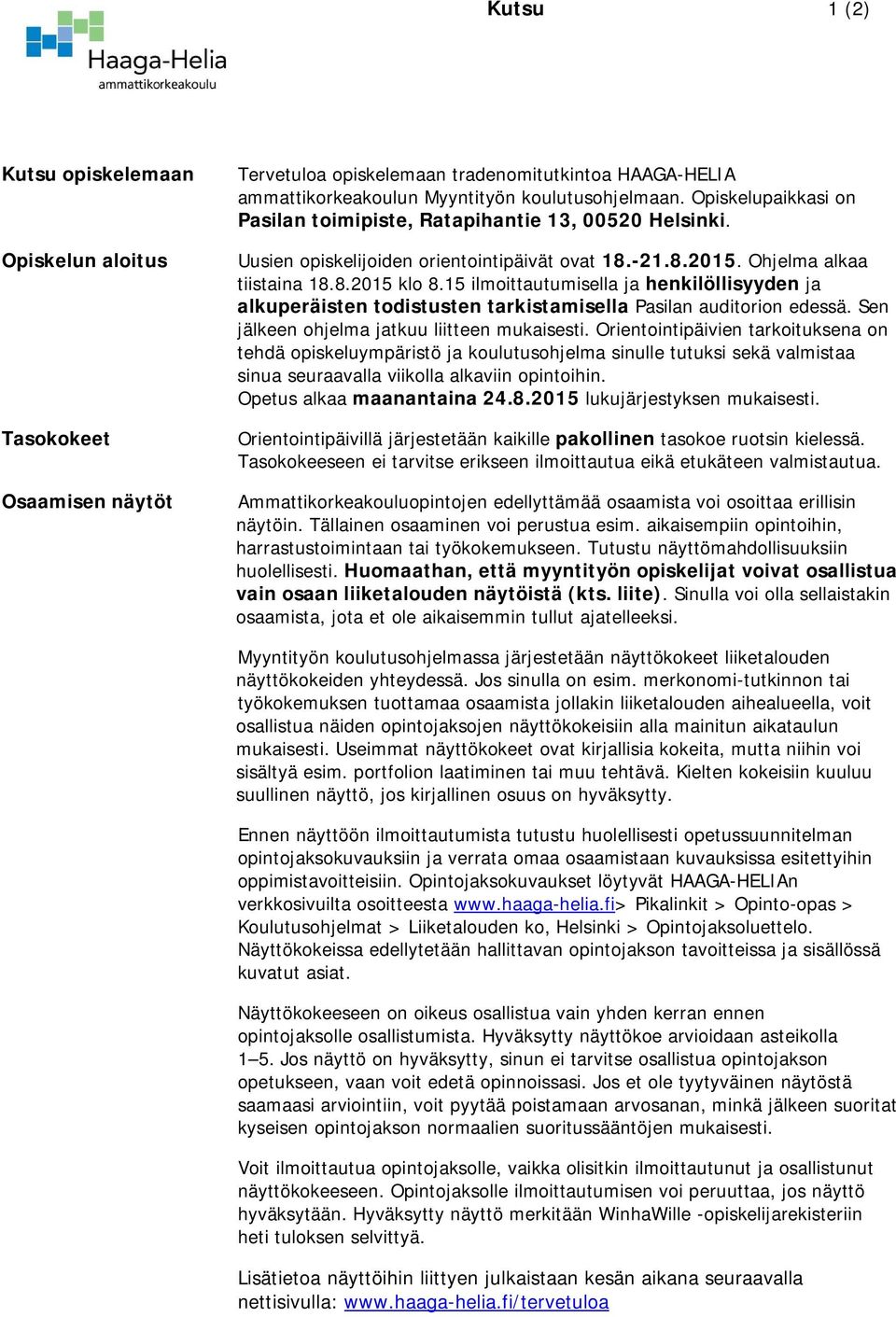 15 ilmoittautumisella ja henkilöllisyyden ja alkuperäisten todistusten tarkistamisella Pasilan auditorion edessä. Sen jälkeen ohjelma jatkuu liitteen mukaisesti.