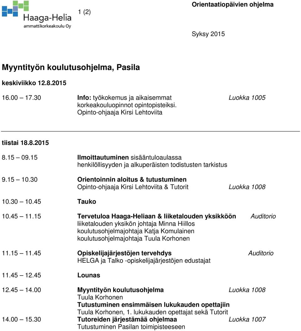 30 Orientoinnin aloitus & tutustuminen Opinto-ohjaaja Kirsi Lehtoviita & Tutorit Luokka 1008 10.30 10.45 Tauko 10.45 11.