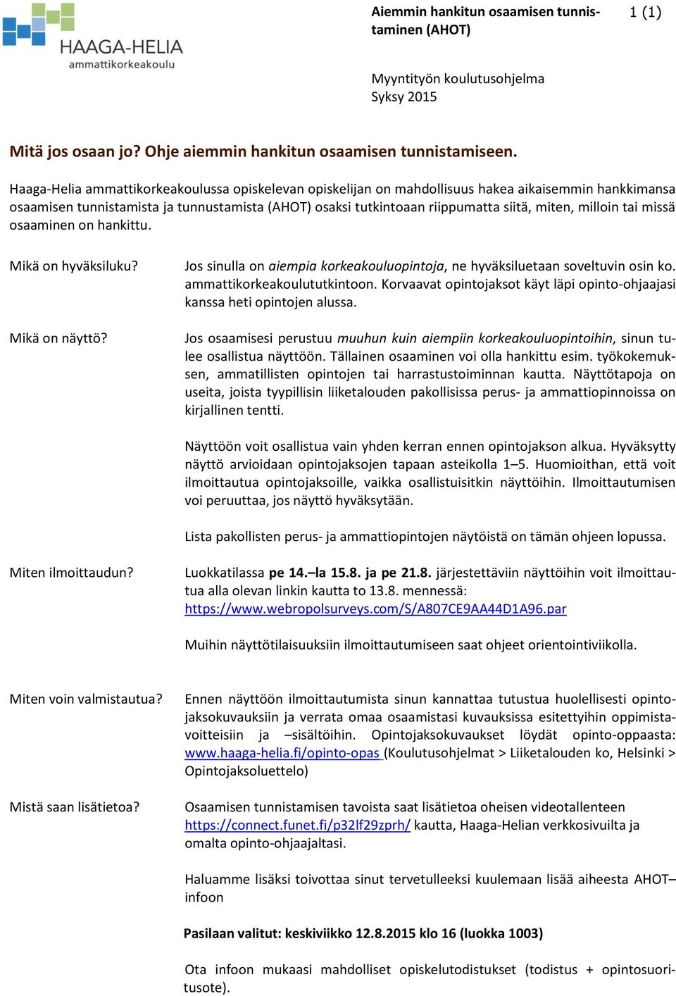 milloin tai missä osaaminen on hankittu. Mikä on hyväksiluku? Mikä on näyttö? Jos sinulla on aiempia korkeakouluopintoja, ne hyväksiluetaan soveltuvin osin ko. ammattikorkeakoulututkintoon.