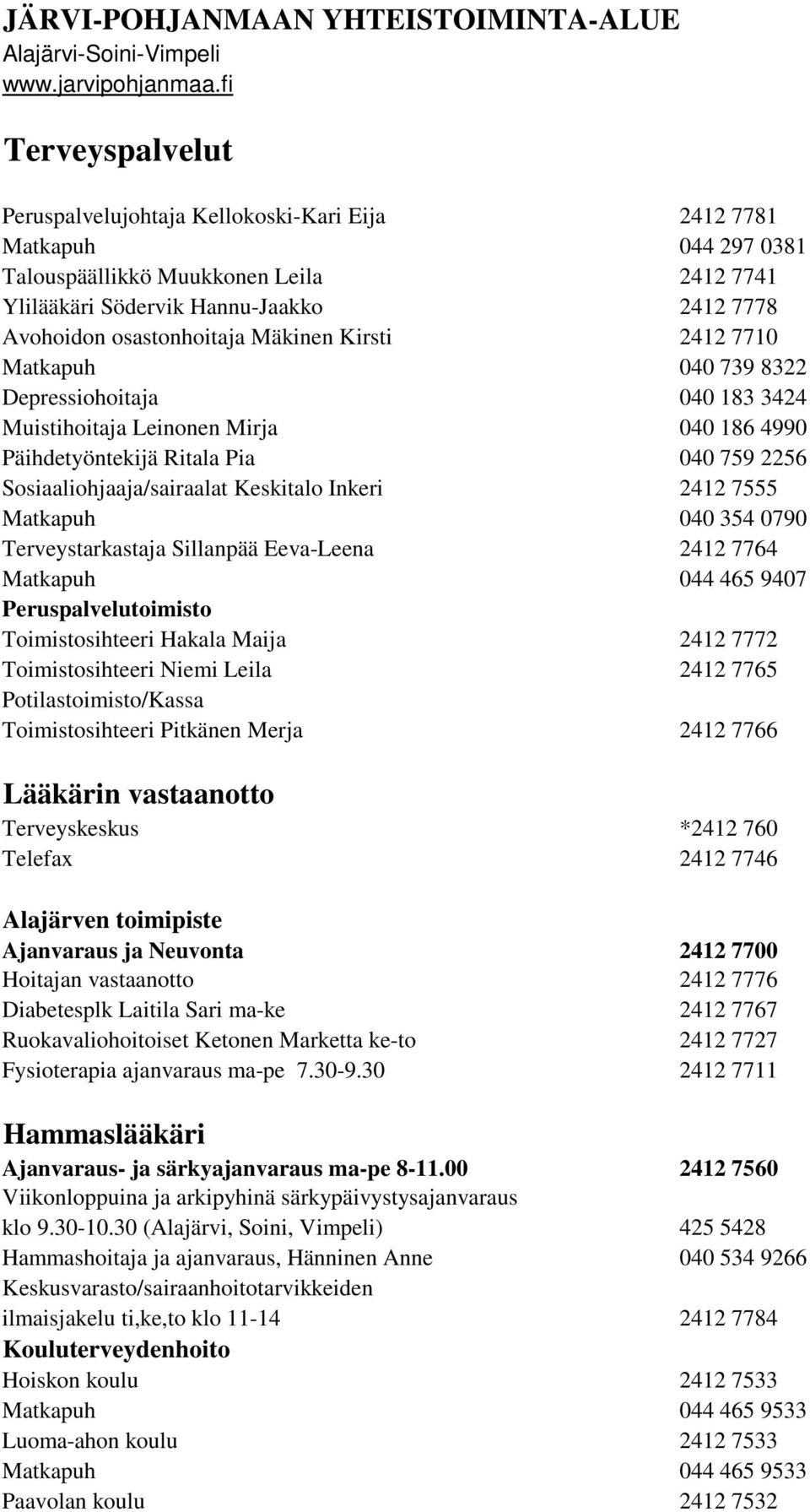 osastonhoitaja Mäkinen Kirsti 2412 7710 Matkapuh 040 739 8322 Depressiohoitaja 040 183 3424 Muistihoitaja Leinonen Mirja 040 186 4990 Päihdetyöntekijä Ritala Pia 040 759 2256