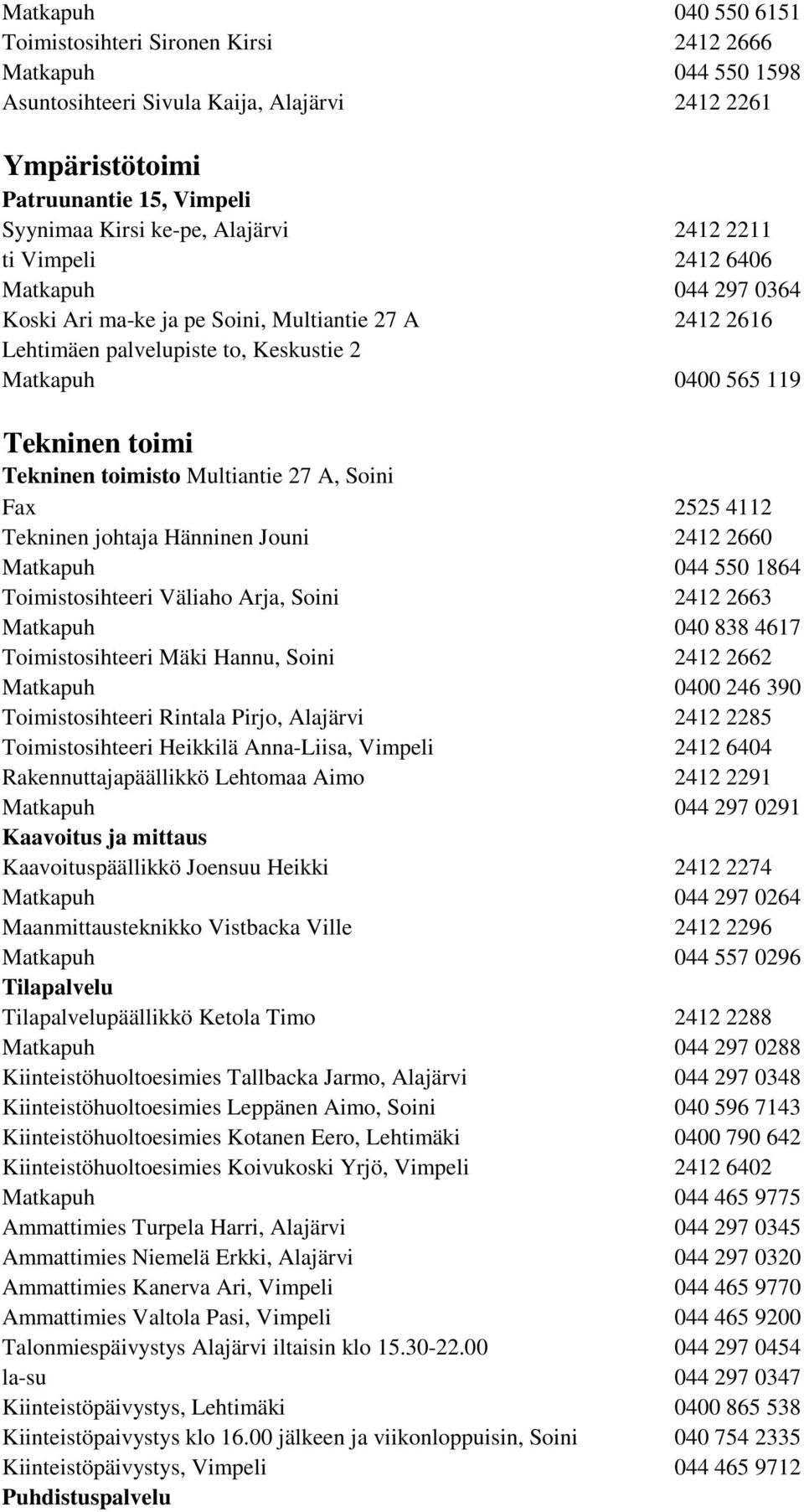 Tekninen toimisto Multiantie 27 A, Soini Fax 2525 4112 Tekninen johtaja Hänninen Jouni 2412 2660 Matkapuh 044 550 1864 Toimistosihteeri Väliaho Arja, Soini 2412 2663 Matkapuh 040 838 4617