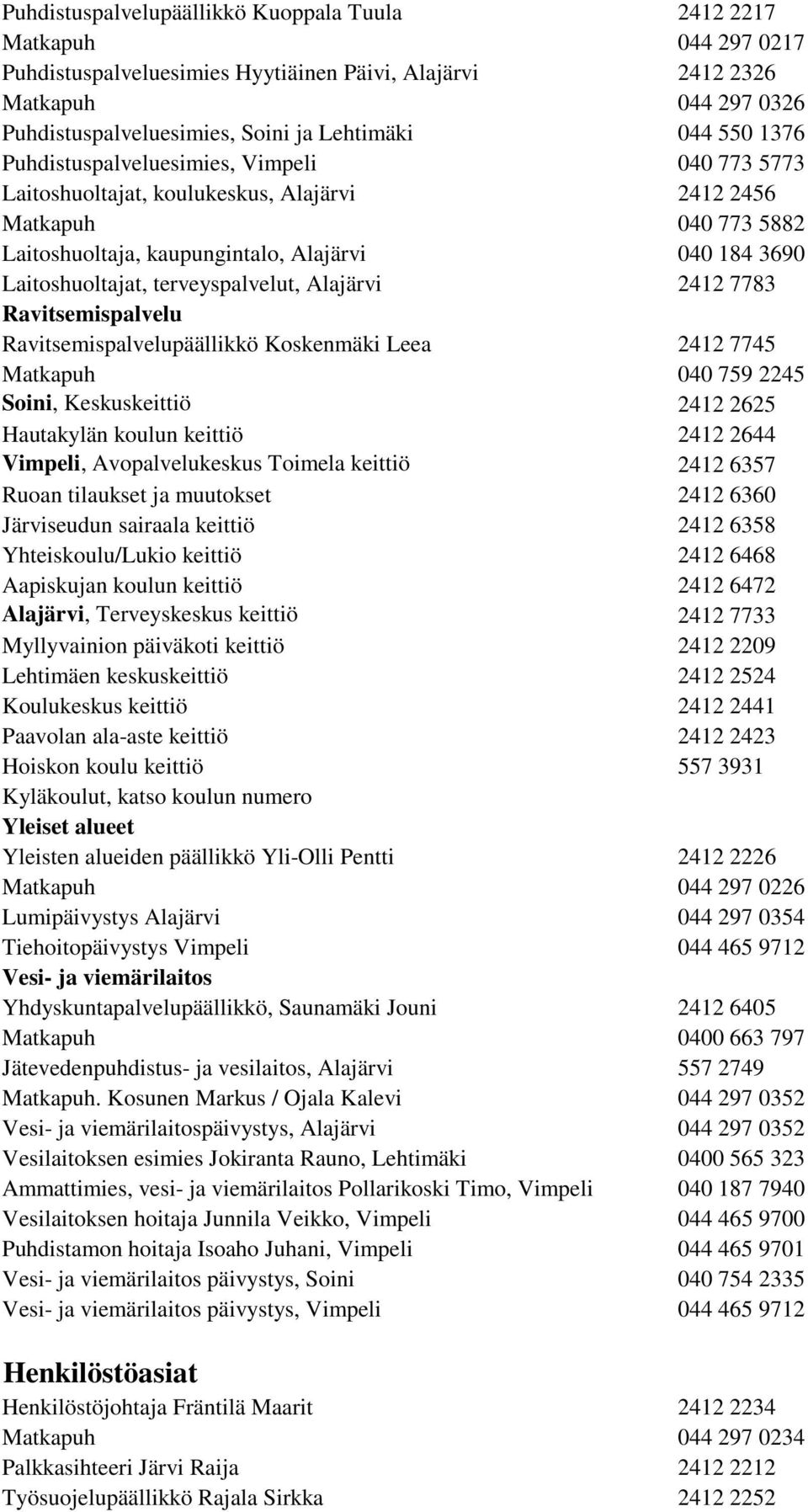 terveyspalvelut, Alajärvi 2412 7783 Ravitsemispalvelu Ravitsemispalvelupäällikkö Koskenmäki Leea 2412 7745 Matkapuh 040 759 2245 Soini, Keskuskeittiö 2412 2625 Hautakylän koulun keittiö 2412 2644