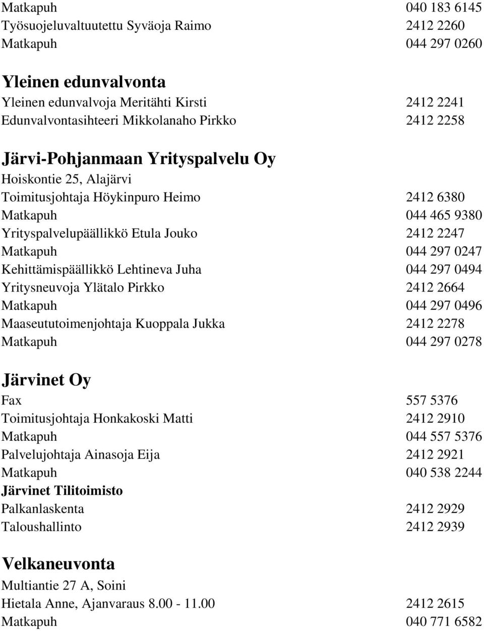 Kehittämispäällikkö Lehtineva Juha 044 297 0494 Yritysneuvoja Ylätalo Pirkko 2412 2664 Matkapuh 044 297 0496 Maaseututoimenjohtaja Kuoppala Jukka 2412 2278 Matkapuh 044 297 0278 Järvinet Oy Fax 557