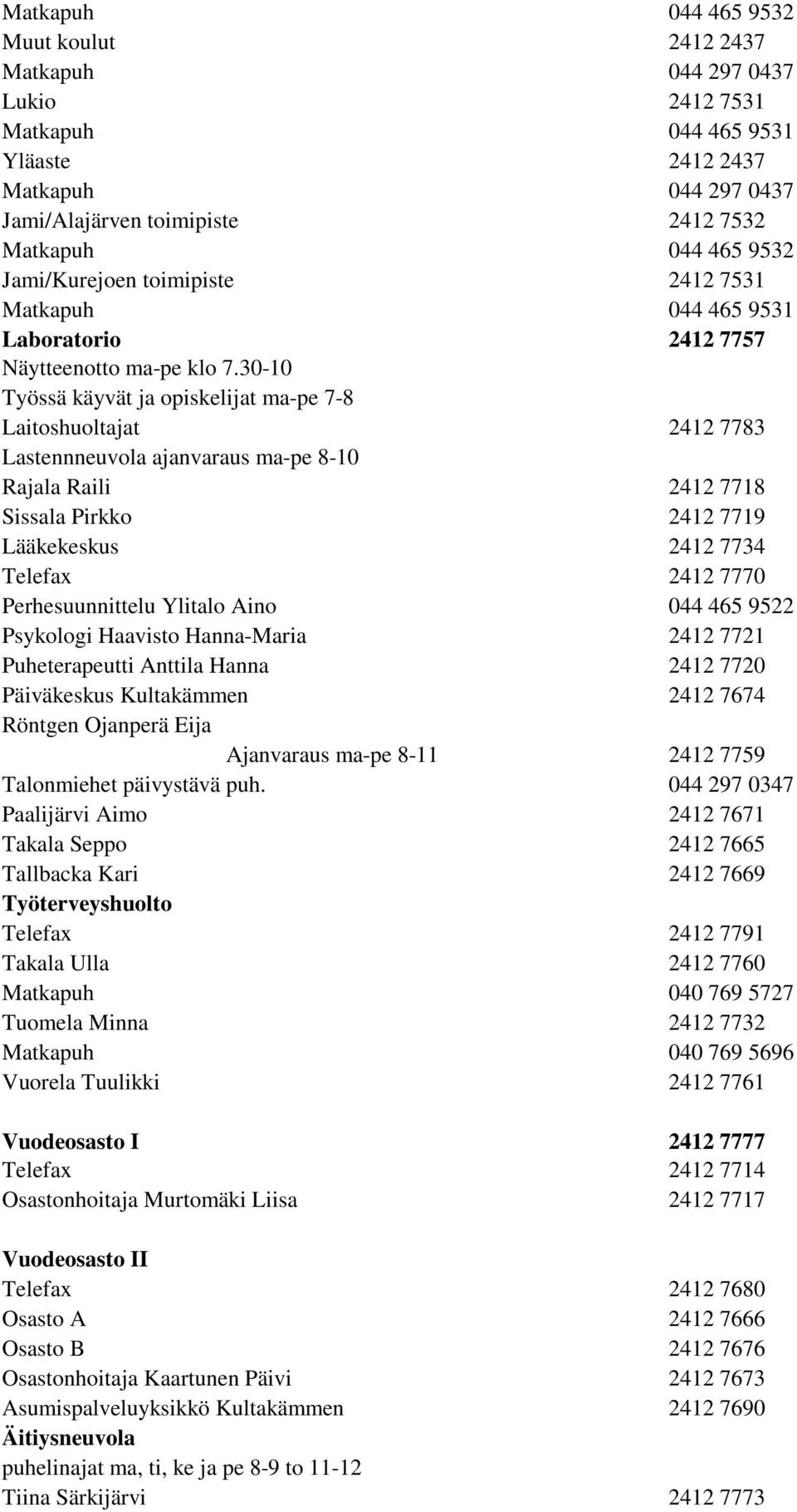 30-10 Työssä käyvät ja opiskelijat ma-pe 7-8 Laitoshuoltajat 2412 7783 Lastennneuvola ajanvaraus ma-pe 8-10 Rajala Raili 2412 7718 Sissala Pirkko 2412 7719 Lääkekeskus 2412 7734 Telefax 2412 7770