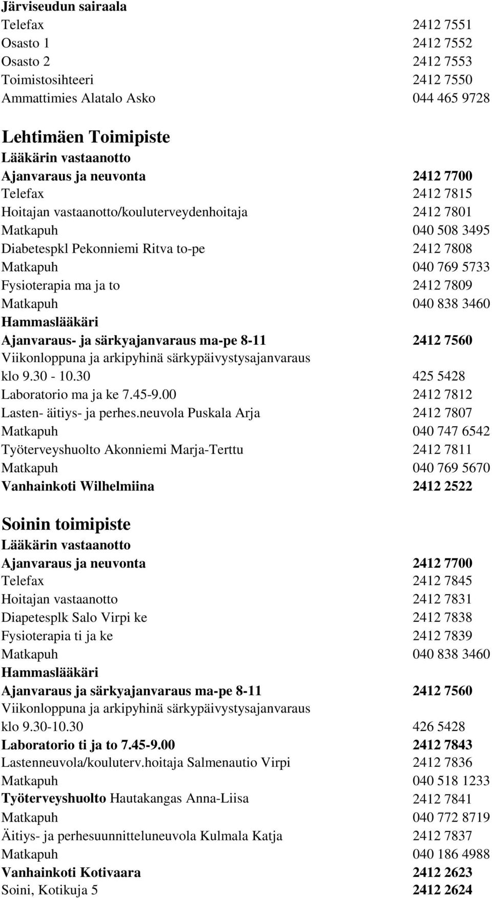 to 2412 7809 Matkapuh 040 838 3460 Hammaslääkäri Ajanvaraus- ja särkyajanvaraus ma-pe 8-11 2412 7560 Viikonloppuna ja arkipyhinä särkypäivystysajanvaraus klo 9.30-10.