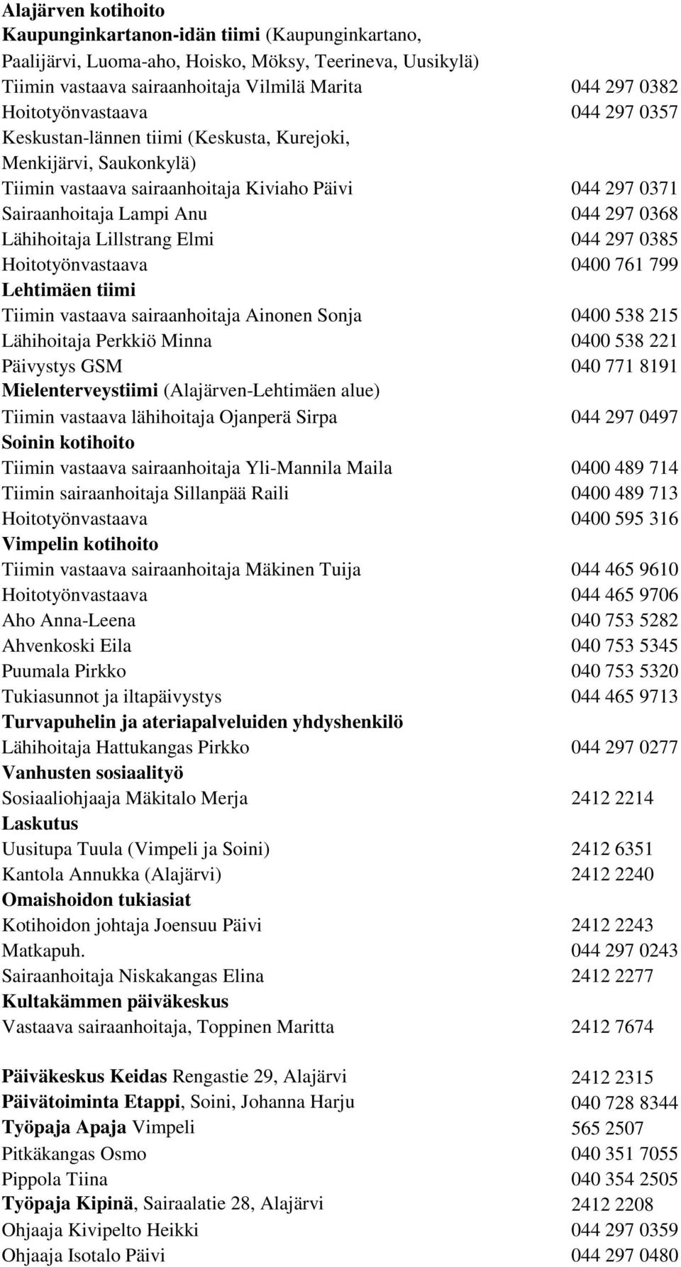 Lähihoitaja Lillstrang Elmi 044 297 0385 Hoitotyönvastaava 0400 761 799 Lehtimäen tiimi Tiimin vastaava sairaanhoitaja Ainonen Sonja 0400 538 215 Lähihoitaja Perkkiö Minna 0400 538 221 Päivystys GSM