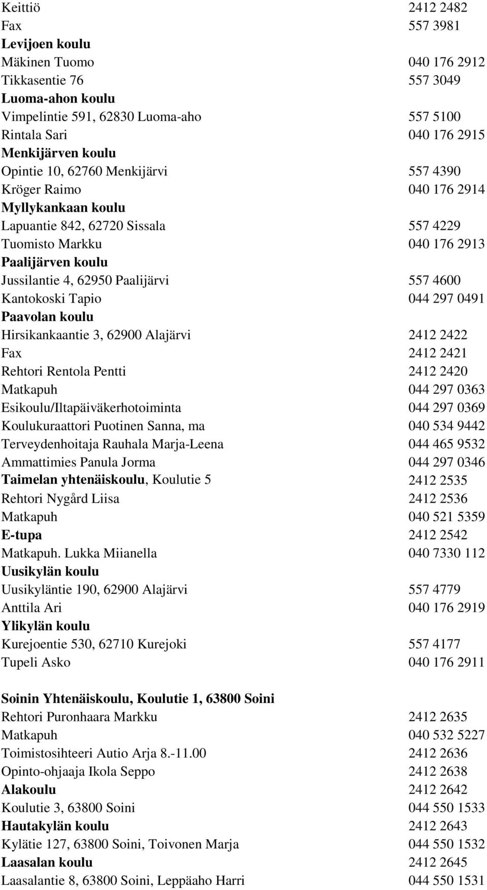 557 4600 Kantokoski Tapio 044 297 0491 Paavolan koulu Hirsikankaantie 3, 62900 Alajärvi 2412 2422 Fax 2412 2421 Rehtori Rentola Pentti 2412 2420 Matkapuh 044 297 0363 Esikoulu/Iltapäiväkerhotoiminta