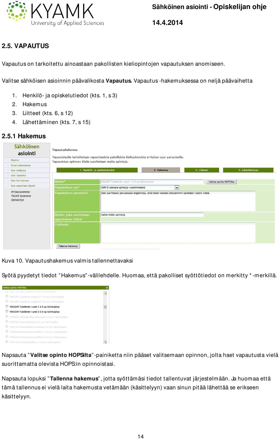 Vapautushakemus valmis tallennettavaksi Syötä pyydetyt tiedot Hakemus -välilehdelle. Huomaa, että pakolliset syöttötiedot on merkitty *-merkillä.