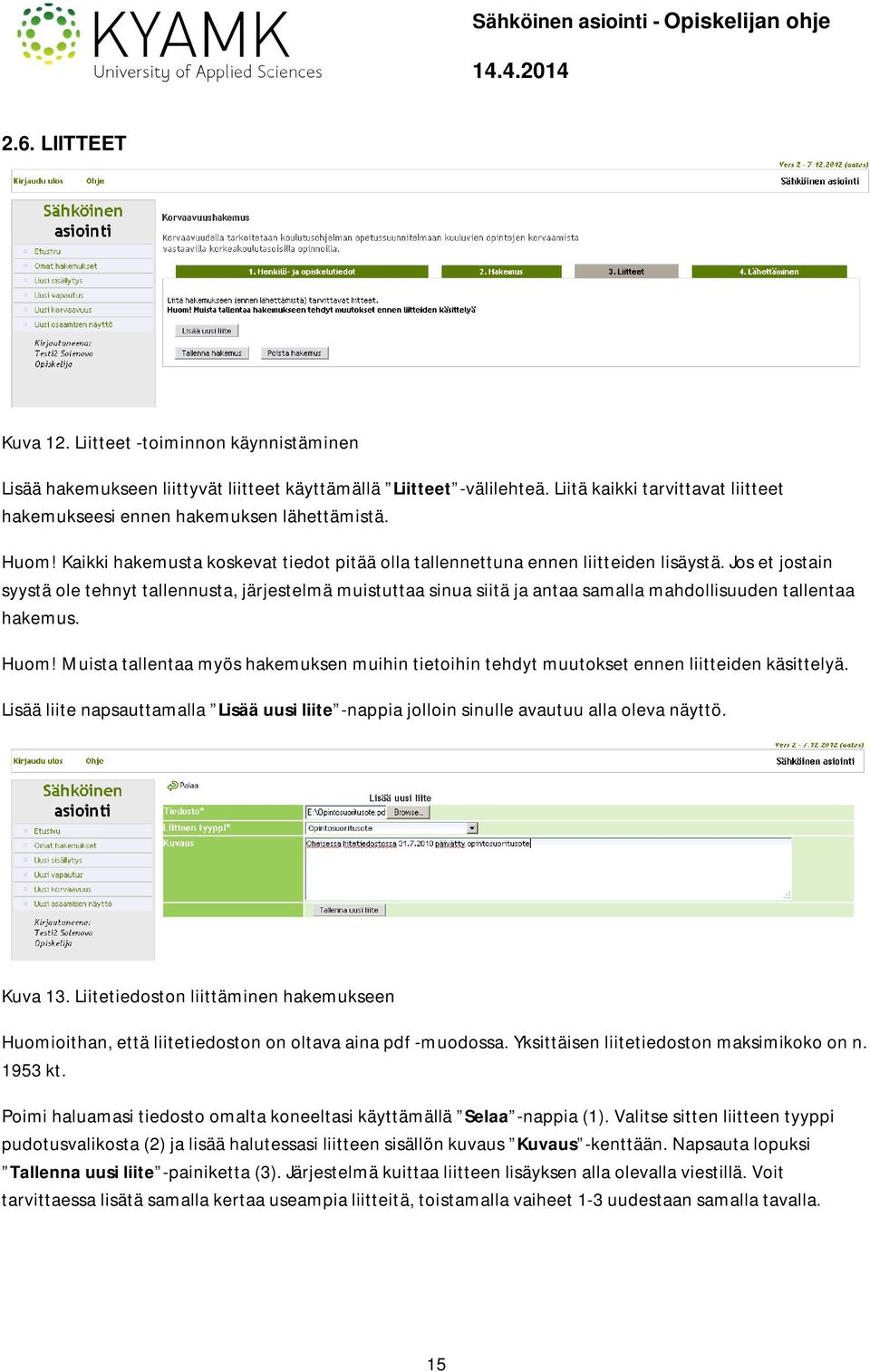 Jos et jostain syystä ole tehnyt tallennusta, järjestelmä muistuttaa sinua siitä ja antaa samalla mahdollisuuden tallentaa hakemus. Huom!