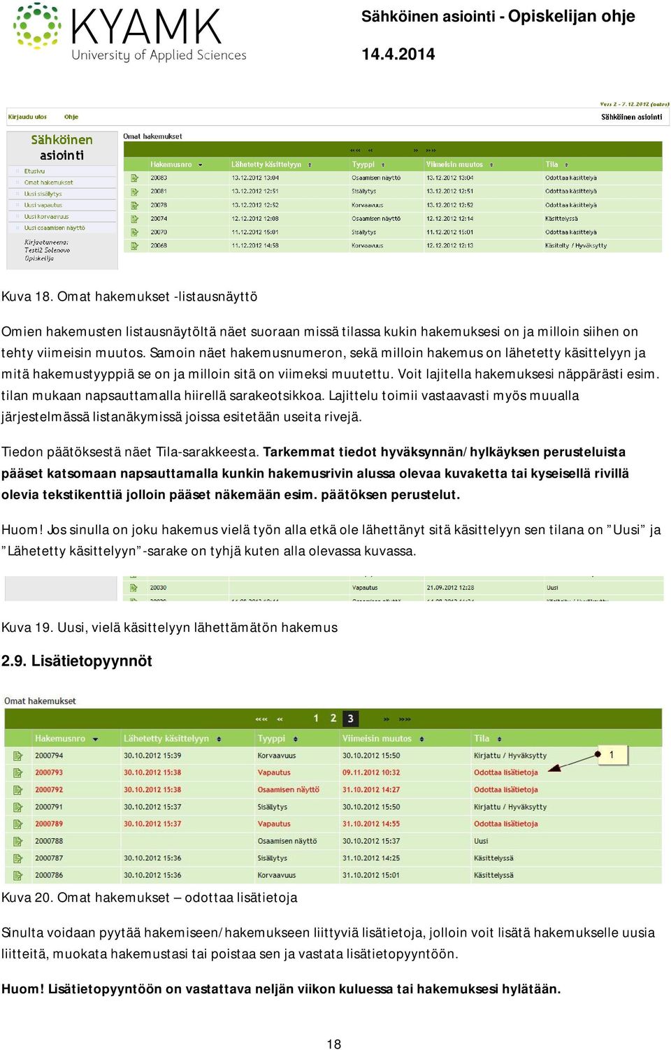 tilan mukaan napsauttamalla hiirellä sarakeotsikkoa. Lajittelu toimii vastaavasti myös muualla järjestelmässä listanäkymissä joissa esitetään useita rivejä. Tiedon päätöksestä näet Tila-sarakkeesta.