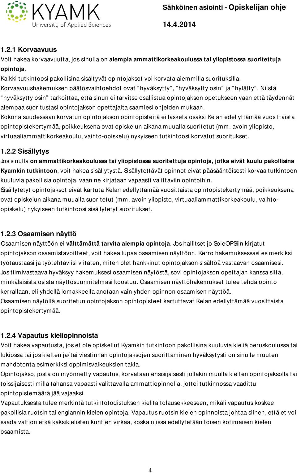 Niistä hyväksytty osin tarkoittaa, että sinun ei tarvitse osallistua opintojakson opetukseen vaan että täydennät aiempaa suoritustasi opintojakson opettajalta saamiesi ohjeiden mukaan.