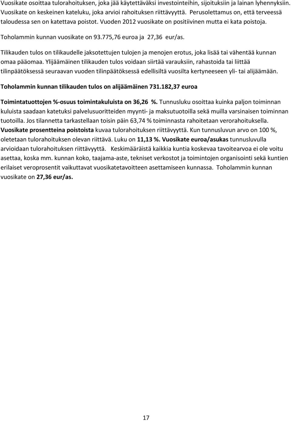 Tilikauden tulos on tilikaudelle jaksotettujen tulojen ja menojen erotus, joka lisää tai vähentää kunnan omaa pääomaa.