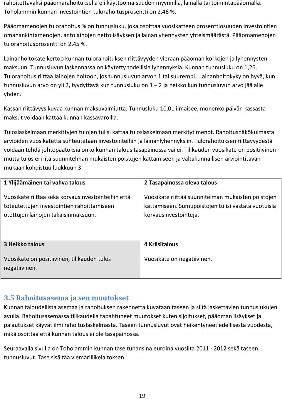 Pääomamenojen tulorahoitusprosentti on 2,45 %. Lainanhoitokate kertoo kunnan tulorahoituksen riittävyyden vieraan pääoman korkojen ja lyhennysten maksuun.