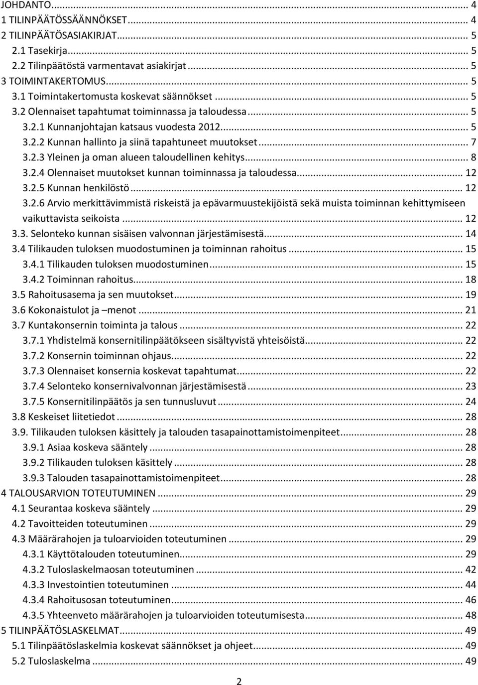 .. 8 3.2.4 Olennaiset muutokset kunnan toiminnassa ja taloudessa... 12 3.2.5 Kunnan henkilöstö... 12 3.2.6 Arvio merkittävimmistä riskeistä ja epävarmuustekijöistä sekä muista toiminnan kehittymiseen vaikuttavista seikoista.