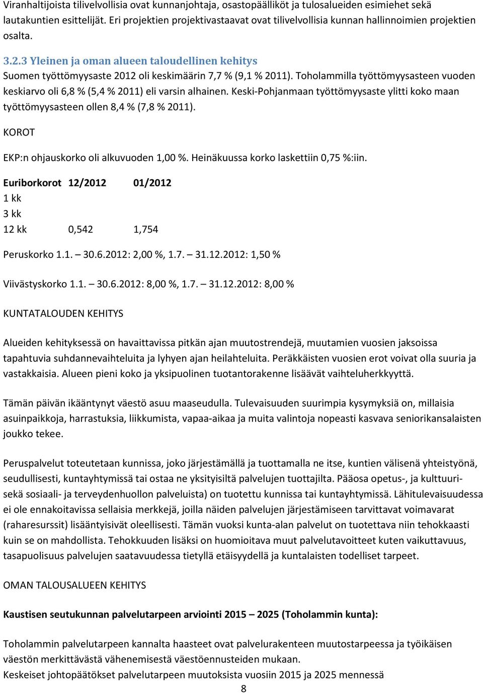 3 Yleinen ja oman alueen taloudellinen kehitys Suomen työttömyysaste 2012 oli keskimäärin 7,7 % (9,1 % 2011). Toholammilla työttömyysasteen vuoden keskiarvo oli 6,8 % (5,4 % 2011) eli varsin alhainen.