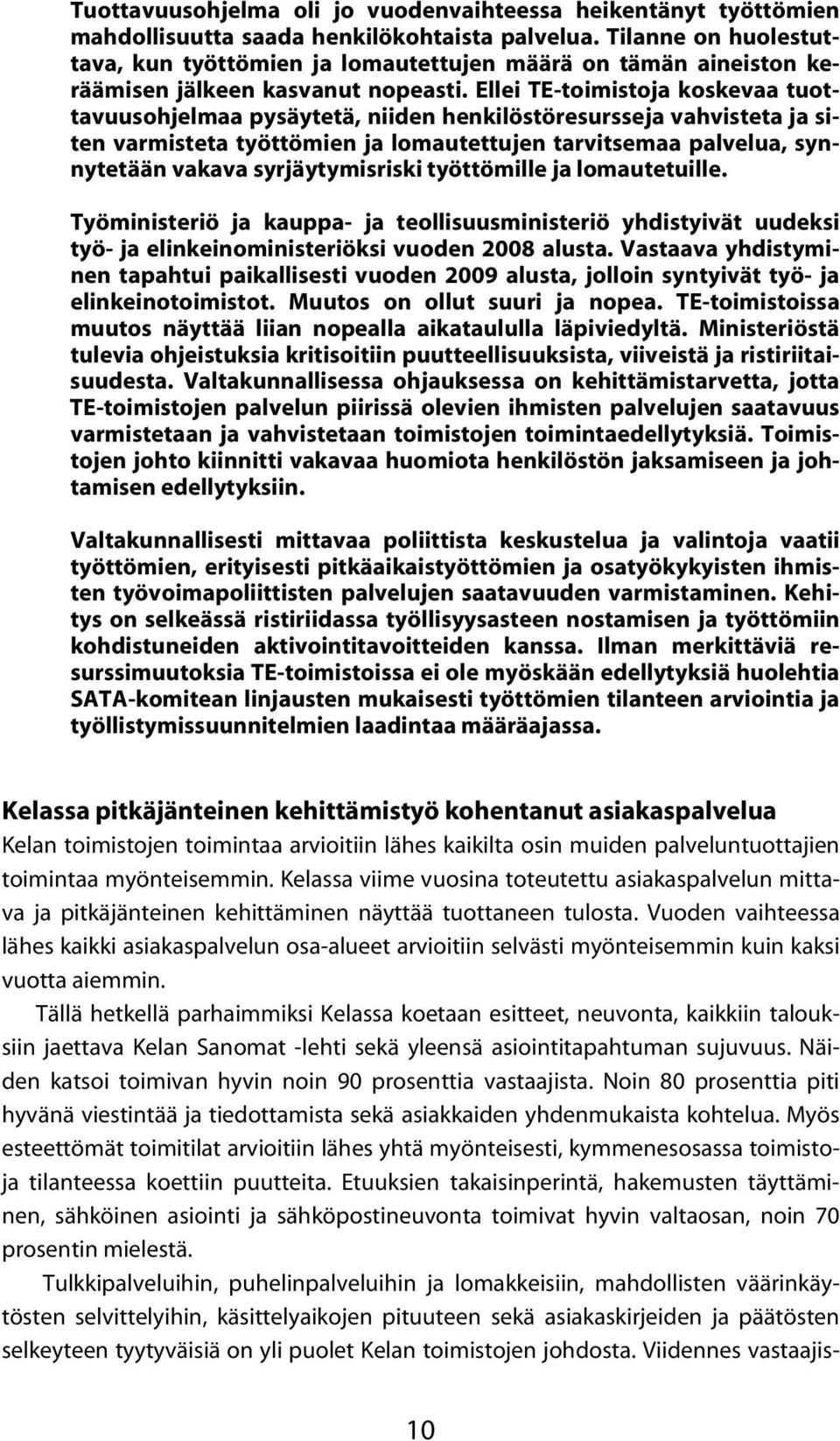 Ellei TE-toimistoja koskevaa tuottavuusohjelmaa pysäytetä, niiden henkilöstöresursseja vahvisteta ja siten varmisteta työttömien ja lomautettujen tarvitsemaa palvelua, synnytetään vakava