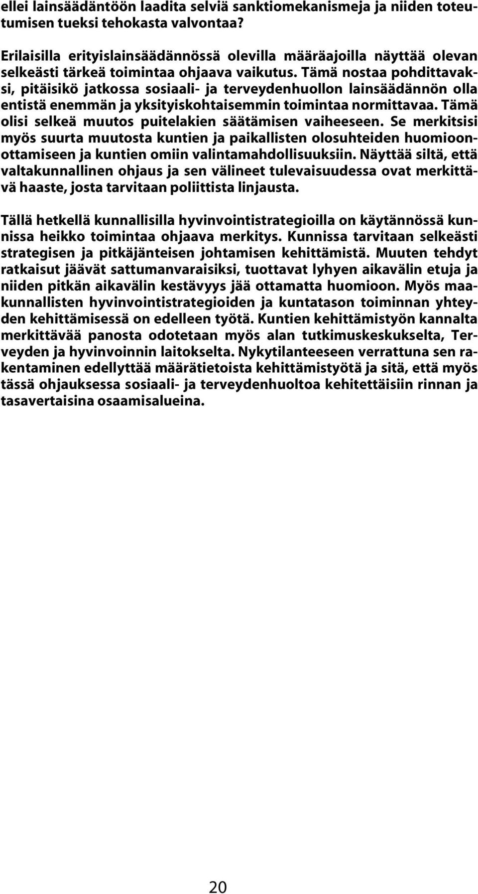 Tämä nostaa pohdittavaksi, pitäisikö jatkossa sosiaali- ja terveydenhuollon lainsäädännön olla entistä enemmän ja yksityiskohtaisemmin toimintaa normittavaa.