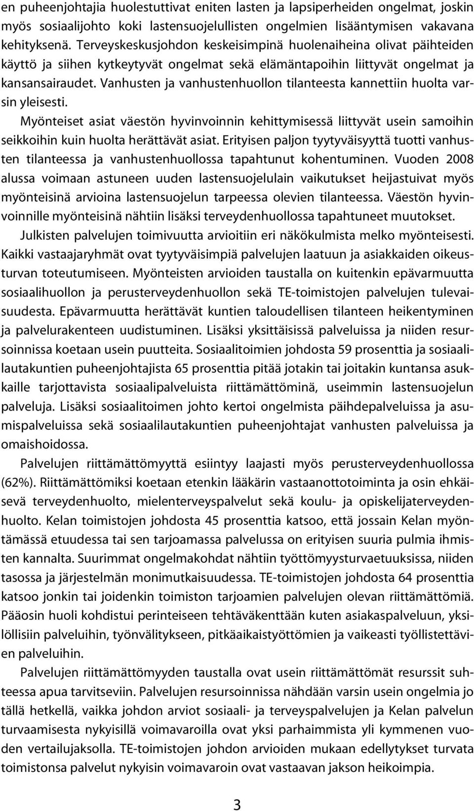 Vanhusten ja vanhustenhuollon tilanteesta kannettiin huolta varsin yleisesti. Myönteiset asiat väestön hyvinvoinnin kehittymisessä liittyvät usein samoihin seikkoihin kuin huolta herättävät asiat.