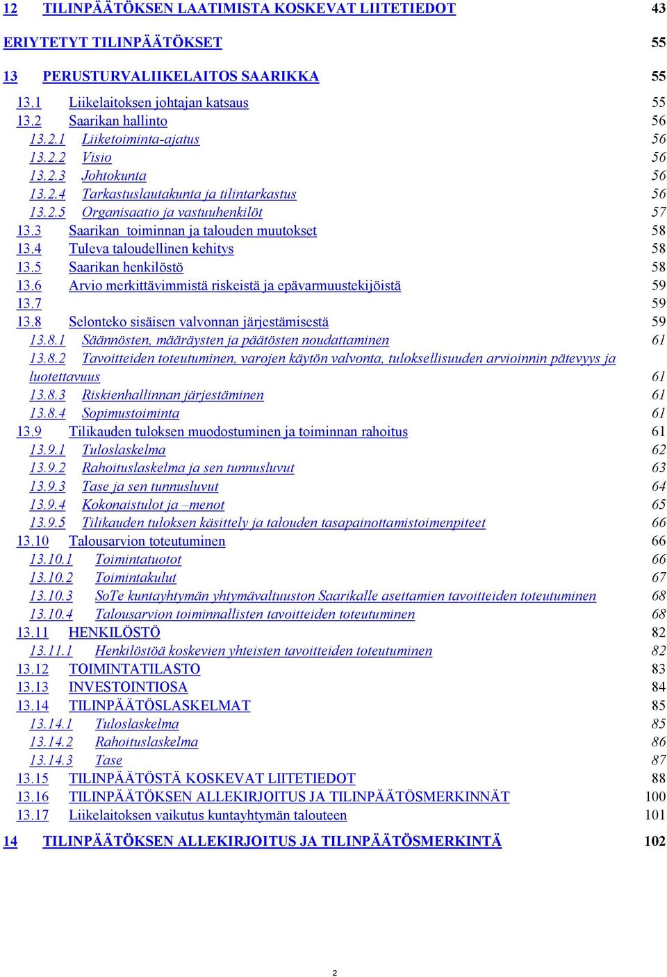 4 Tuleva taloudellinen kehitys 58 13.5 Saarikan henkilöstö 58 13.6 Arvio merkittävimmistä riskeistä ja epävarmuustekijöistä 59 13.7 59 13.8 Selonteko sisäisen valvonnan järjestämisestä 59 13.8.1 Säännösten, määräysten ja päätösten noudattaminen 61 13.