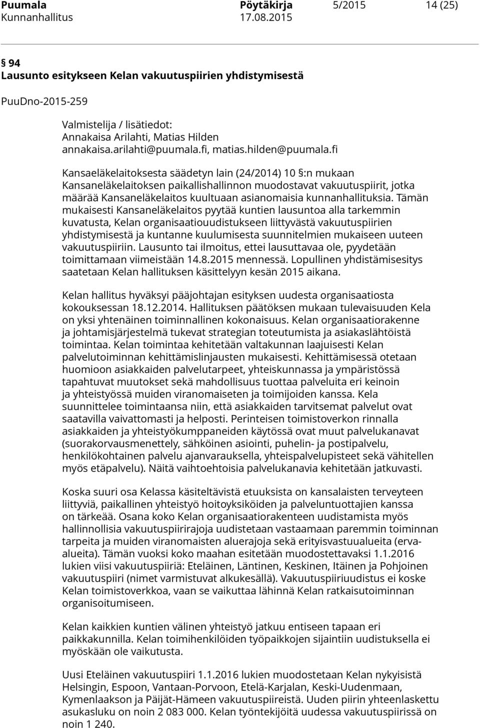 fi Kansaeläkelaitoksesta säädetyn lain (24/2014) 10 :n mukaan Kansaneläkelaitoksen paikallishallinnon muodostavat vakuutuspiirit, jotka määrää Kansaneläkelaitos kuultuaan asianomaisia