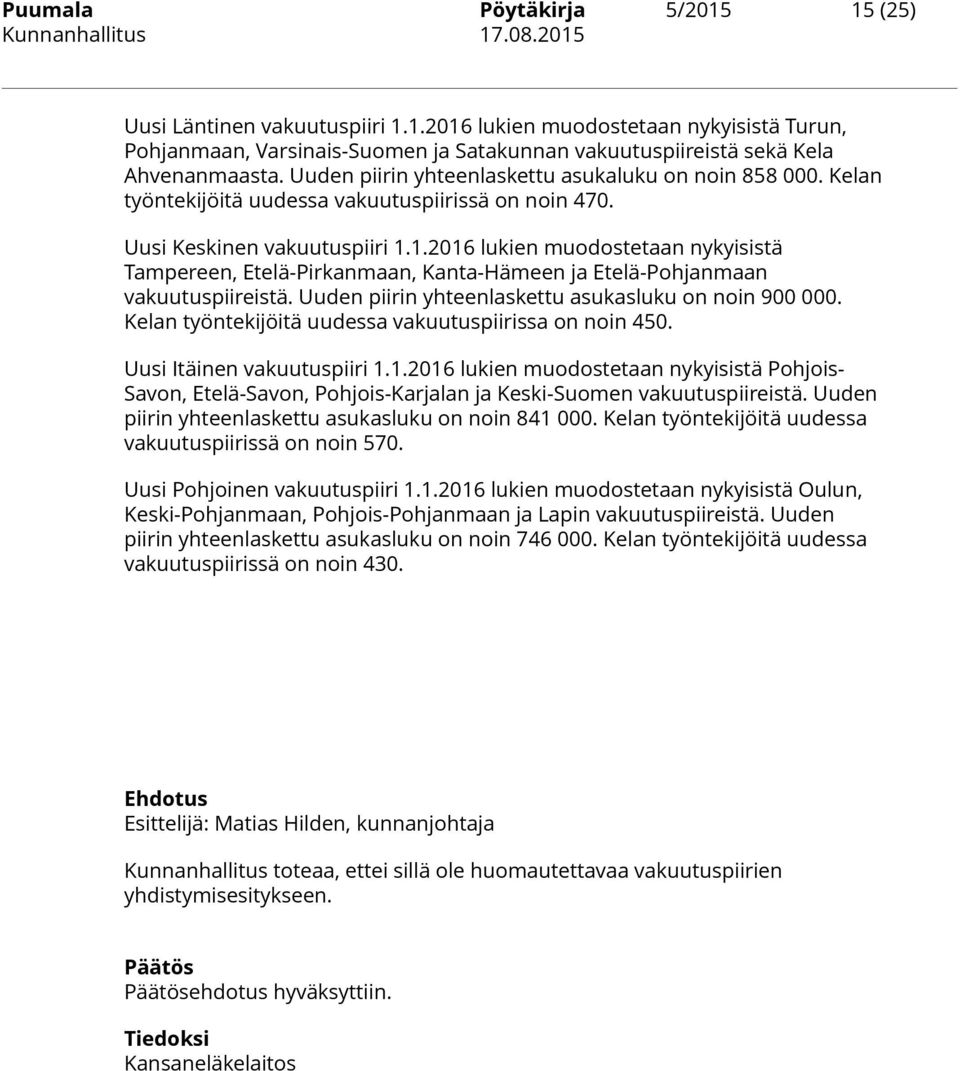 1.2016 lukien muodostetaan nykyisistä Tampereen, Etelä-Pirkanmaan, Kanta-Hämeen ja Etelä-Pohjanmaan vakuutuspiireistä. Uuden piirin yhteenlaskettu asukasluku on noin 900 000.