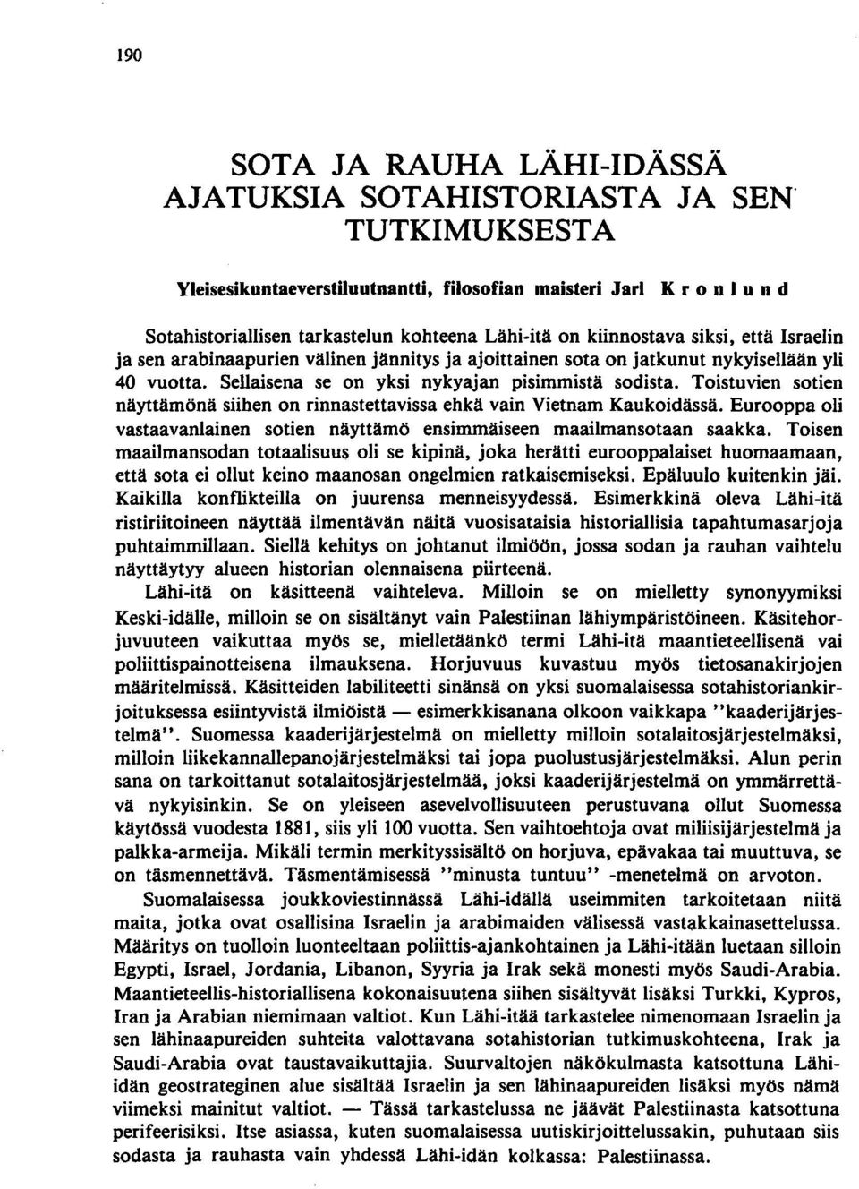 Toistuvien sotien näyttämönä siihen on rinnastettavissa ehkä vain Vietnam Kaukoidässä. Eurooppa oli vastaavanlainen sotien näyttämö ensimmäiseen maailmansotaan saakka.