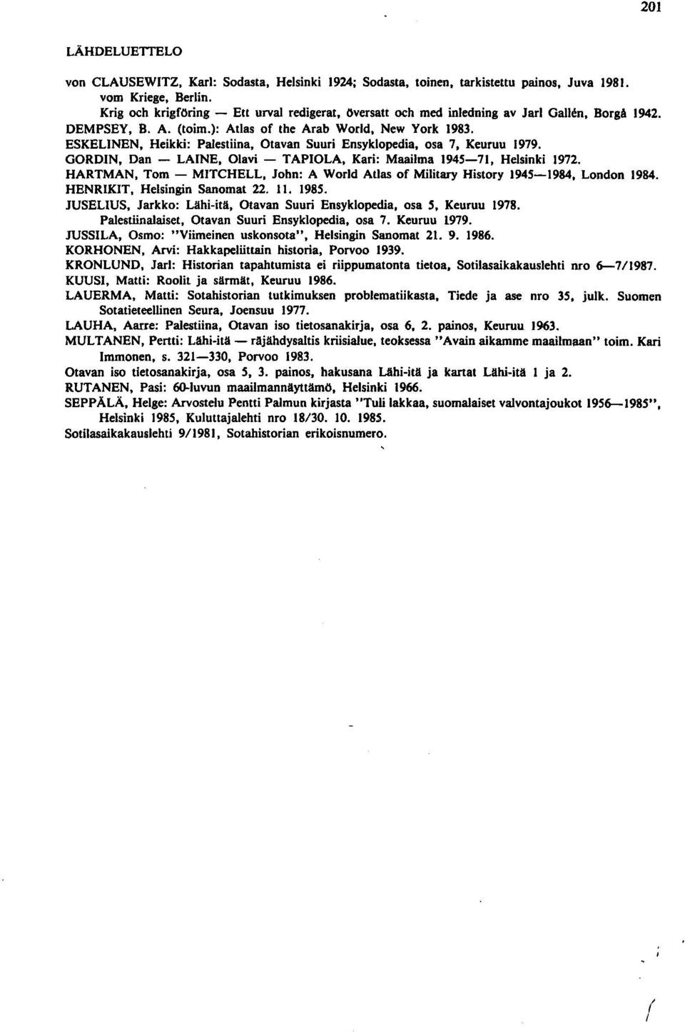 ESKELINEN, Heikki: Palestiina, Otavan Suuri Ensyklopedia, osa 7, Keuruu 1979. GORDlN, Dan - LAINE, Olavi - TAPIOLA, Kari: Maailma 1945-71, Helsinki 1972.