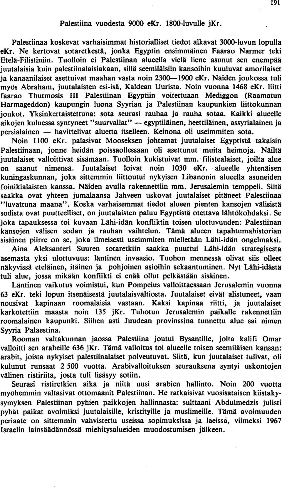 Tuolloin ei Palestiinan alueella vielä liene asunut sen enempää juutalaisia kuin palestiinalaisiakaan, sillä seemiläisiin kansoihin kuuluvat amorilaiset ja kanaanilaiset asettuivat maahan vasta noin