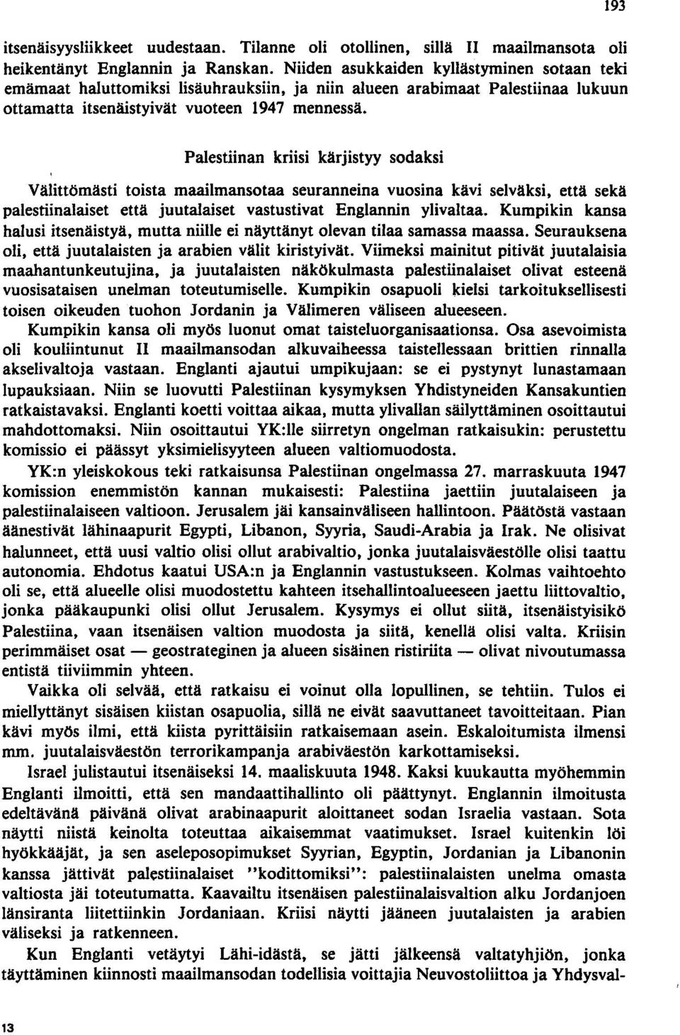 193 Palestiinan kriisi kärjistyy sodaksi Välittömästi toista maailmansotaa seuranneina vuosina kävi selväksi, että sekä palestiinalaiset että juutalaiset vastustivat Englannin ylivaltaa.