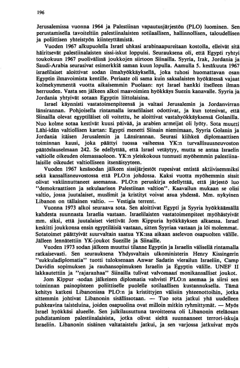 Vuoden 1967 alkupuolella Israel uhkasi arabinaapureitaan kostolla, elleivät sitä häiritsevät palestiinalaisten sissi-iskut loppuisi.