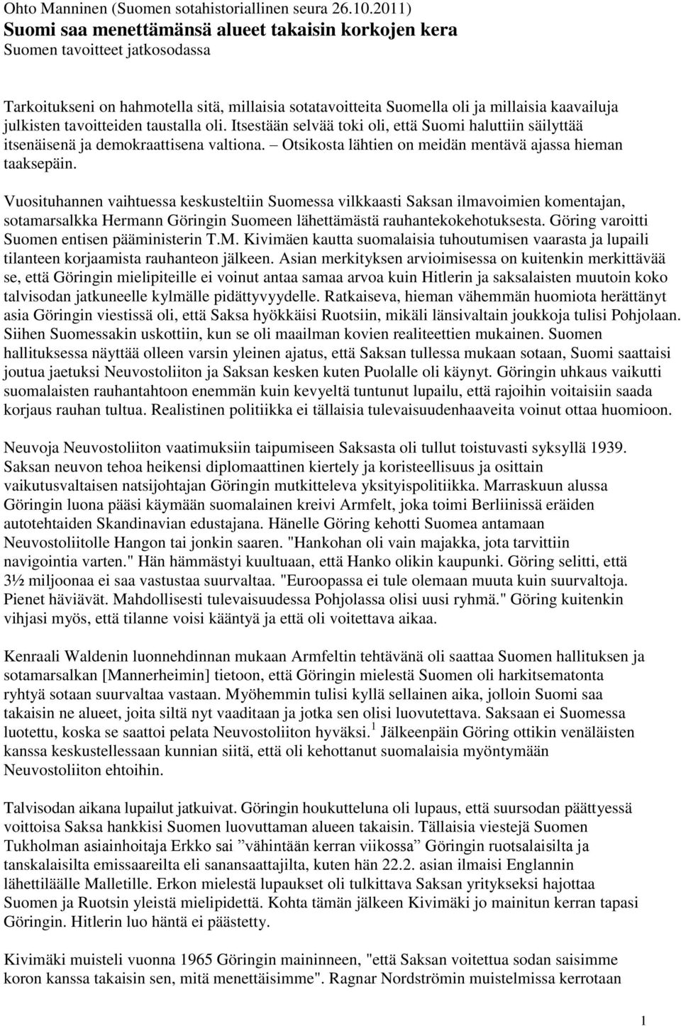 tavoitteiden taustalla oli. Itsestään selvää toki oli, että Suomi haluttiin säilyttää itsenäisenä ja demokraattisena valtiona. Otsikosta lähtien on meidän mentävä ajassa hieman taaksepäin.