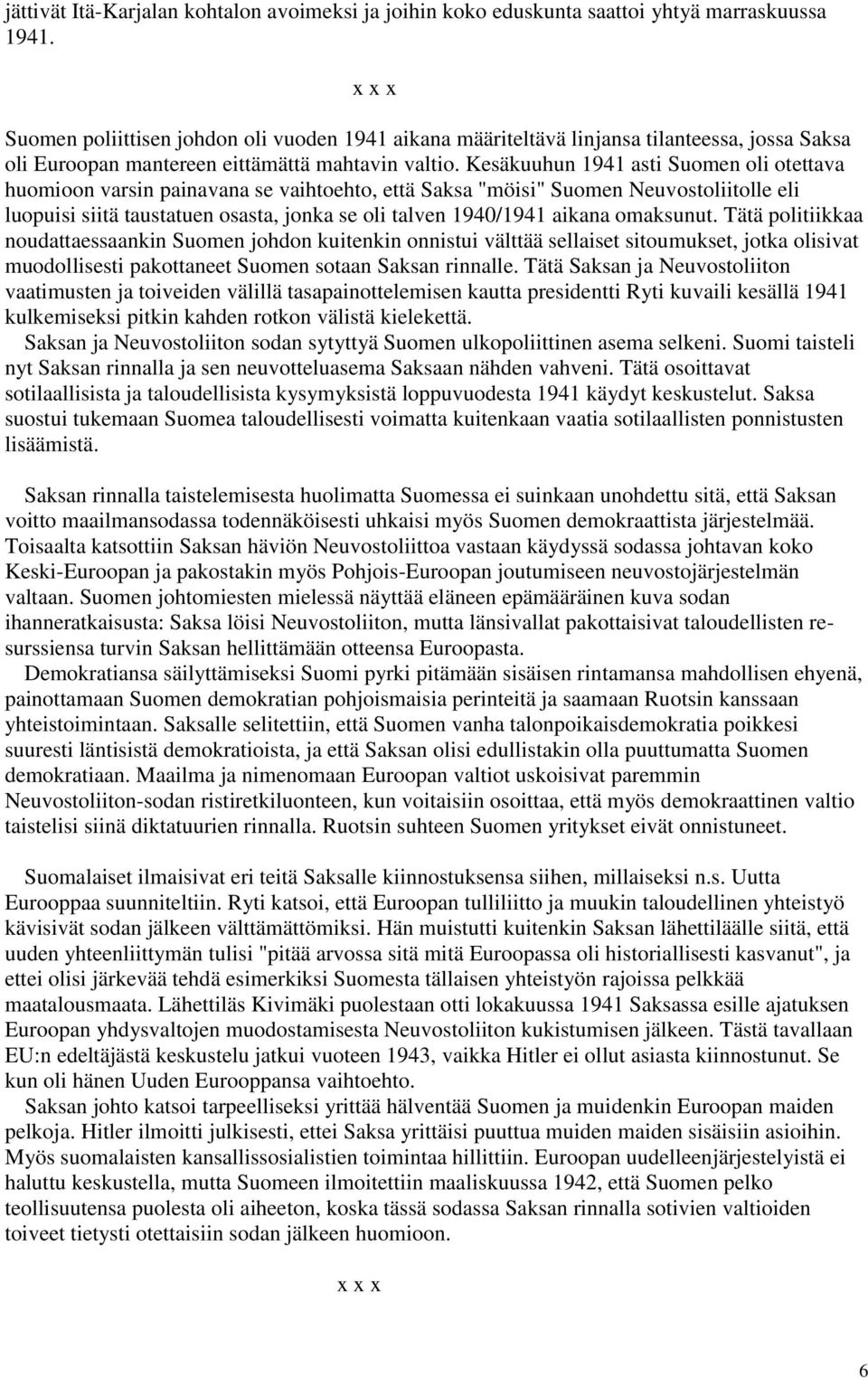 Kesäkuuhun 1941 asti Suomen oli otettava huomioon varsin painavana se vaihtoehto, että Saksa "möisi" Suomen Neuvostoliitolle eli luopuisi siitä taustatuen osasta, jonka se oli talven 1940/1941 aikana