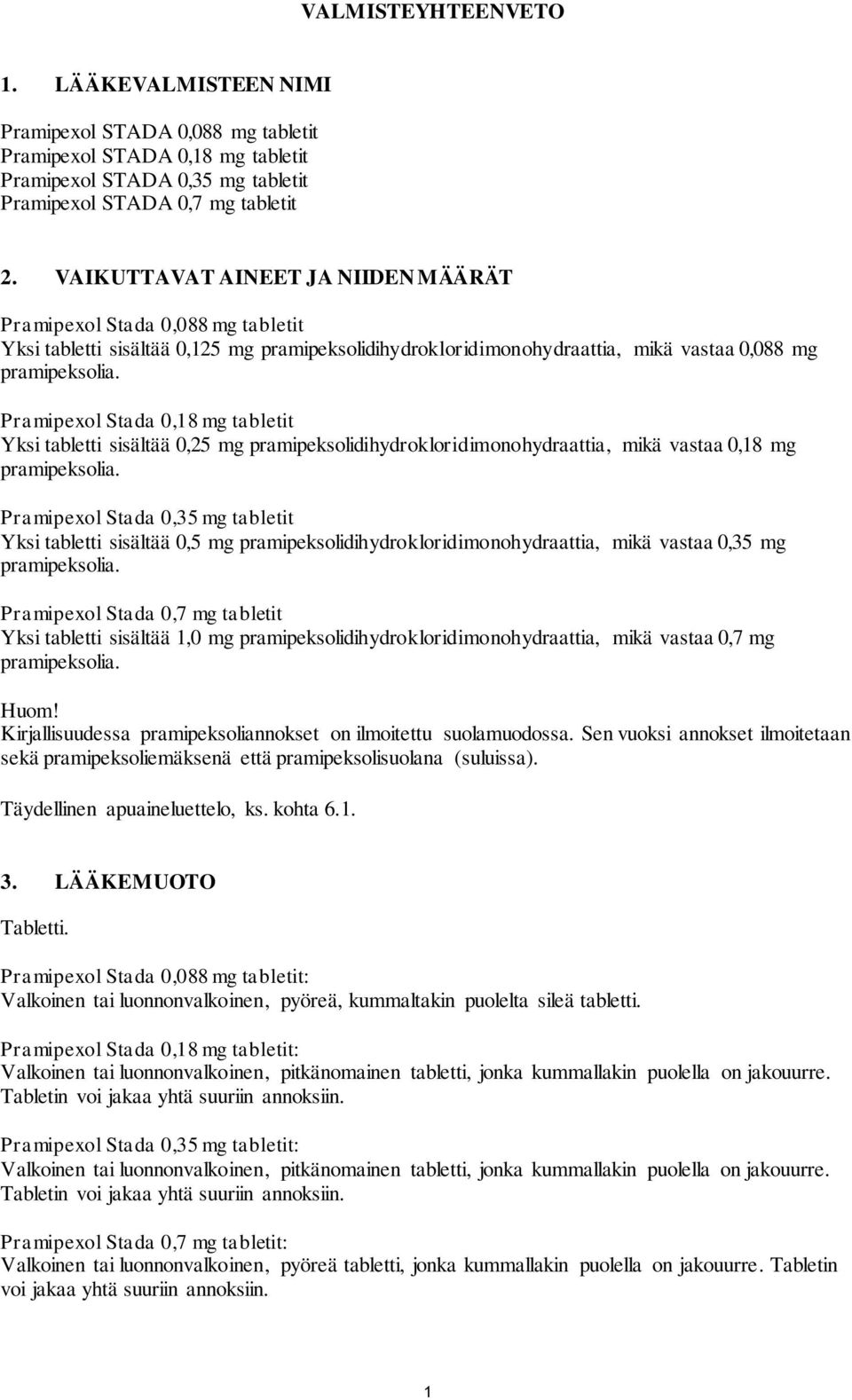 Pramipexol Stada 0,18 mg tabletit Yksi tabletti sisältää 0,25 mg pramipeksolidihydrokloridimonohydraattia, mikä vastaa 0,18 mg pramipeksolia.