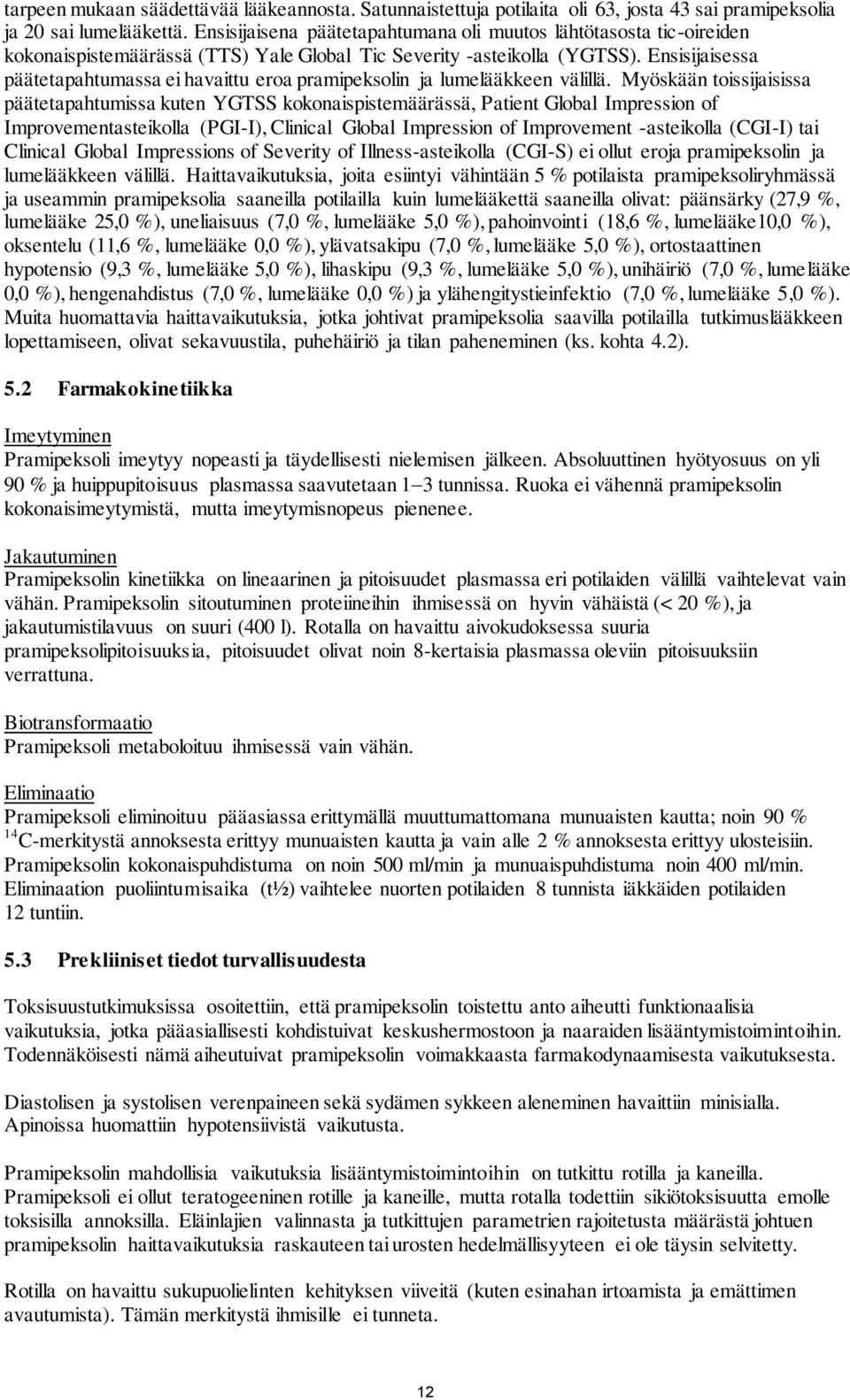 Ensisijaisessa päätetapahtumassa ei havaittu eroa pramipeksolin ja lumelääkkeen välillä.
