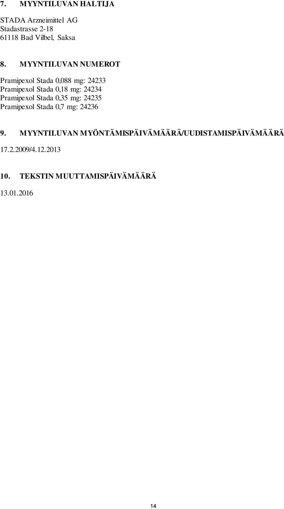 Pramipexol Stada 0,35 mg: 24235 Pramipexol Stada 0,7 mg: 24236 9.