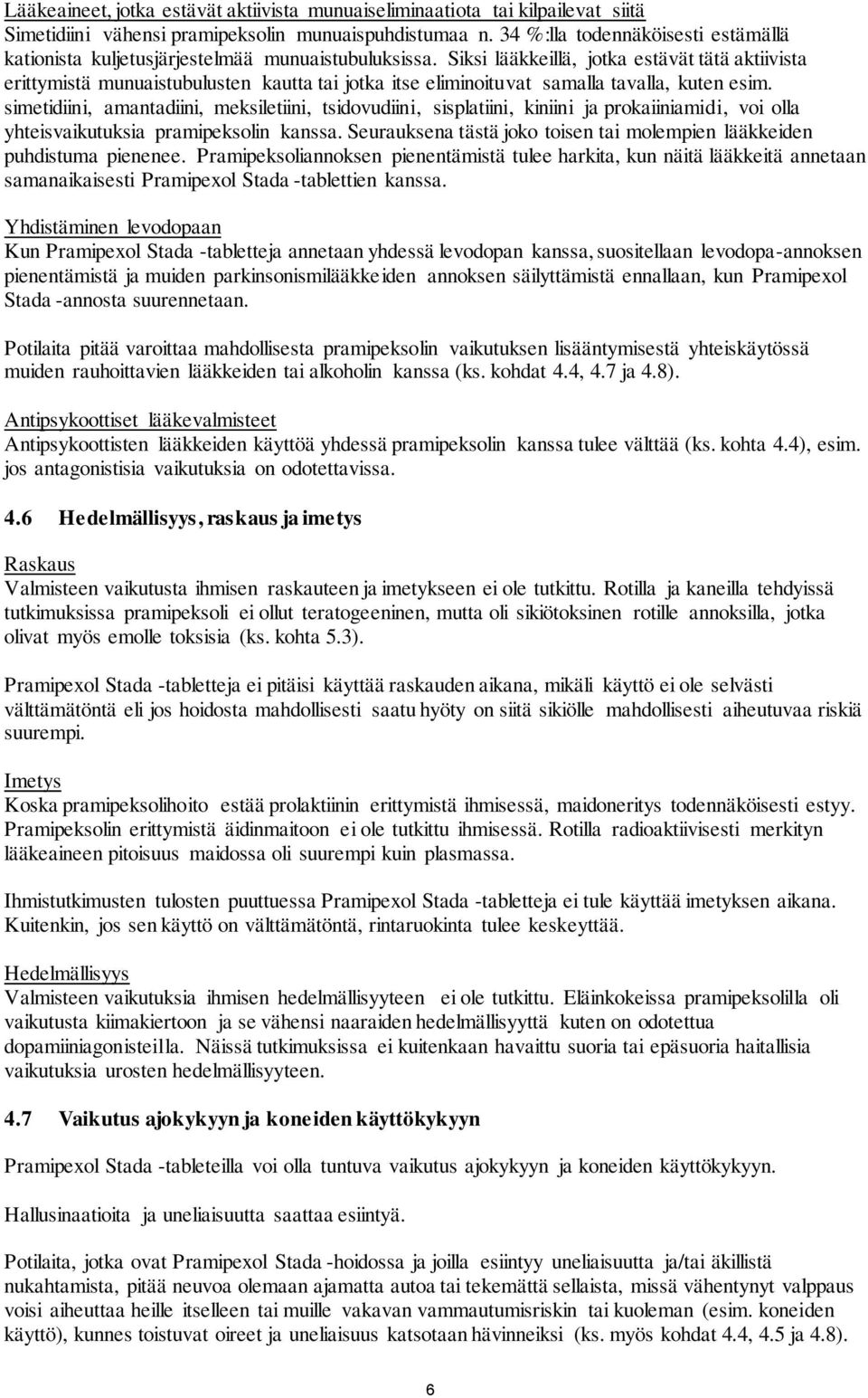 Siksi lääkkeillä, jotka estävät tätä aktiivista erittymistä munuaistubulusten kautta tai jotka itse eliminoituvat samalla tavalla, kuten esim.