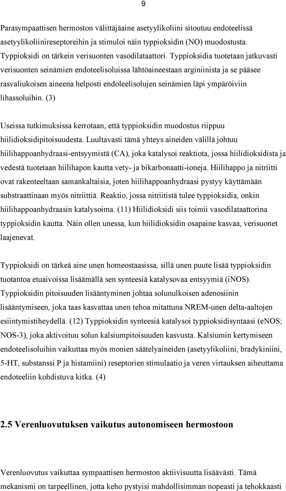 Typpioksidia tuotetaan jatkuvasti verisuonten seinämien endoteelisoluissa lähtöaineestaan arginiinista ja se pääsee rasvaliukoisen aineena helposti endoleelisolujen seinämien läpi ympäröiviin