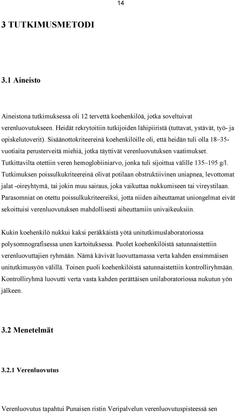 Sisäänottokriteereinä koehenkilöille oli, että heidän tuli olla 18 35- vuotiaita perusterveitä miehiä, jotka täyttivät verenluovutuksen vaatimukset.