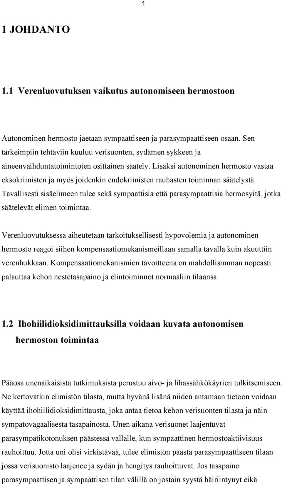 Lisäksi autonominen hermosto vastaa eksokriinisten ja myös joidenkin endokriinisten rauhasten toiminnan säätelystä.